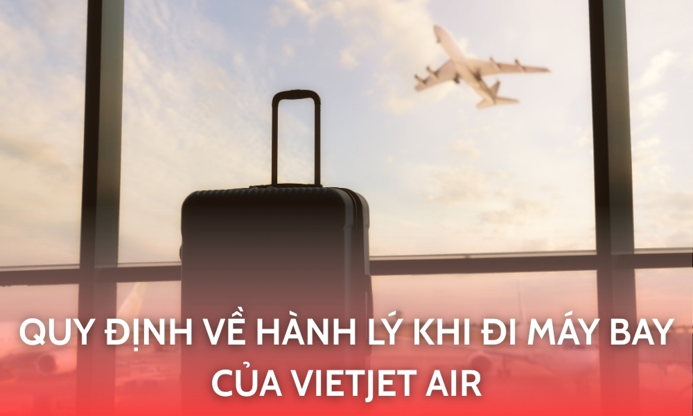 Quy định về hành lý khi đi máy bay hãng Vietjet Air