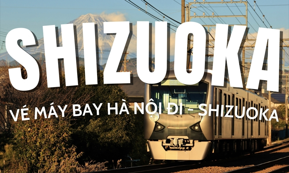 Vé máy bay Hà Nội đi Shizuoka – Hành trình khám phá Núi Phú Sĩ