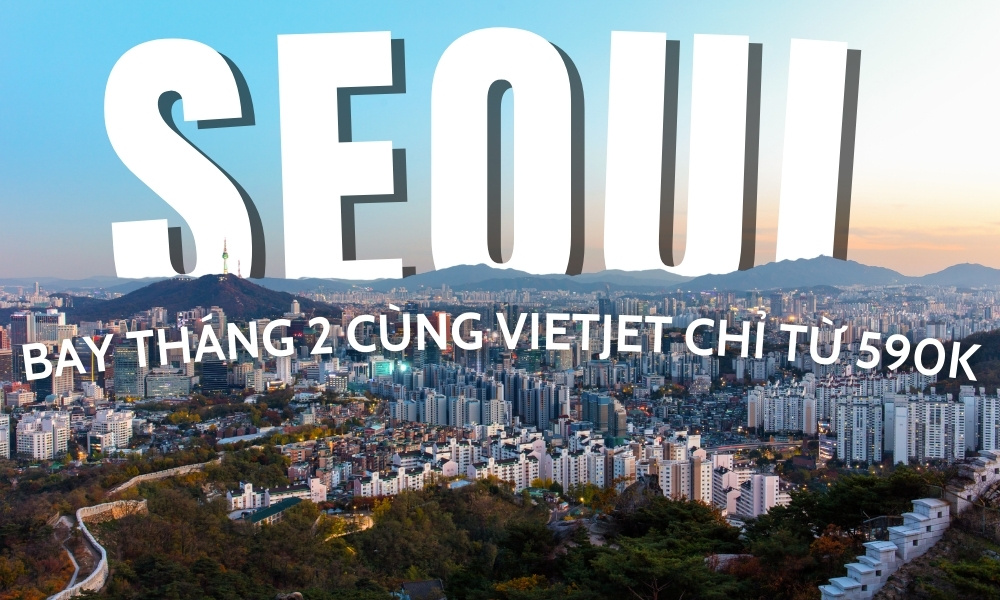 Vé máy bay đi Seoul – Bay Seoul tháng 2 cùng Vietjet chỉ từ 590K
