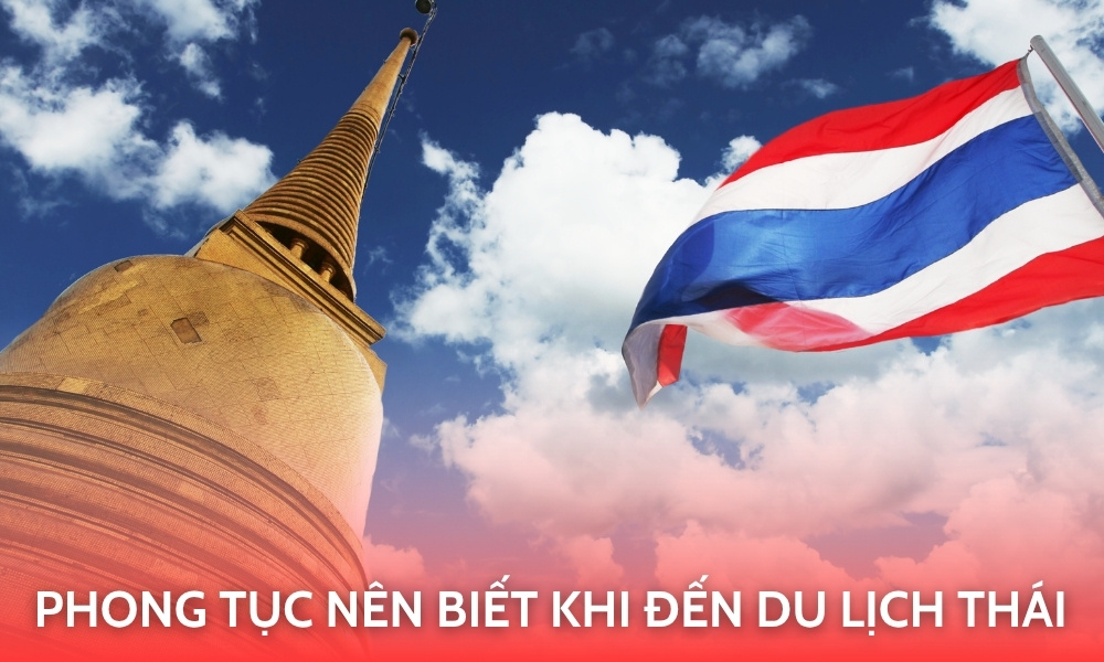 Phong tục nên biết khi đến du lịch Thái - Trải nghiệm thực tế giúp bạn tránh “sốc văn hoá”