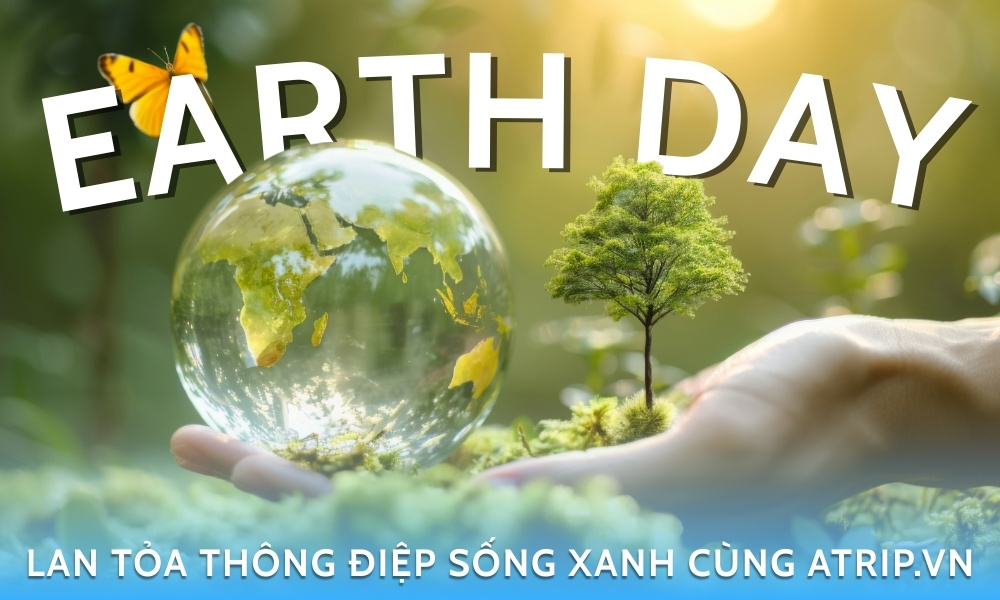 Ngày Trái Đất – Lan tỏa thông điệp sống xanh cùng Atrip.vn