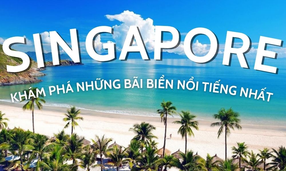 Top bãi biển đẹp Singapore - Khám phá những bãi biển nổi tiếng nhất
