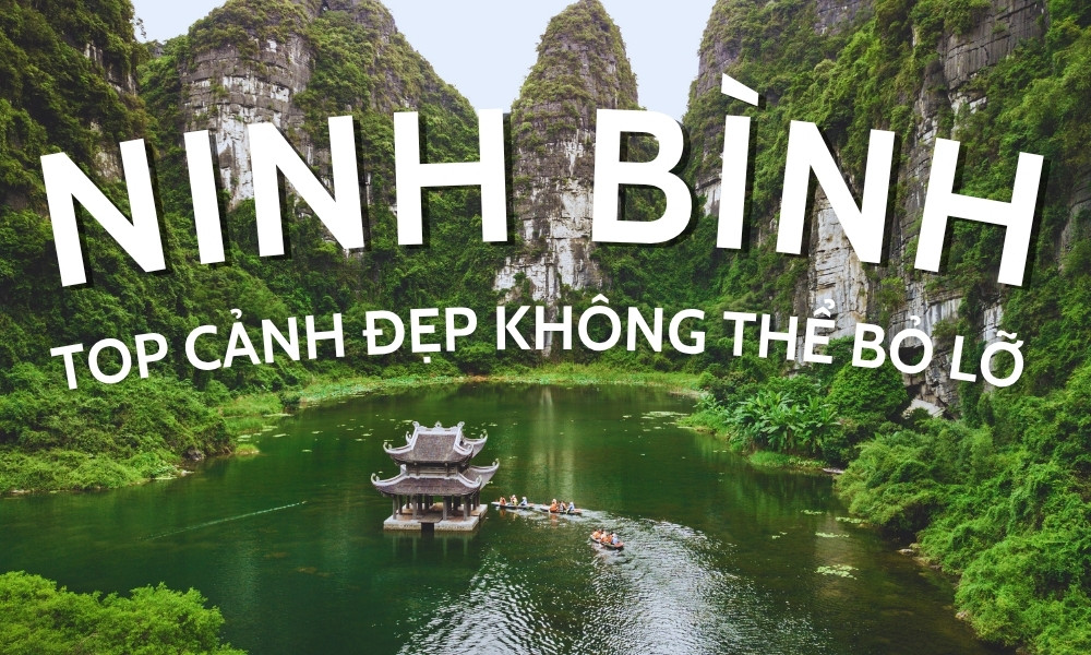 Top cảnh đẹp Ninh Bình – Khám phá vẻ đẹp của cố đô giữa lòng non nước