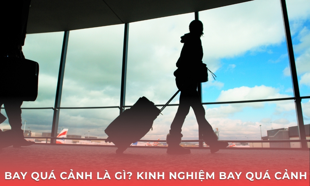 Bay Quá Cảnh Là Gì? Tất Tận Tật Về Khái Niệm Và Kinh Nghiệm