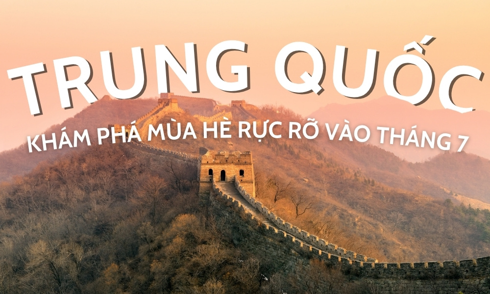 Du lịch Trung Quốc tháng 7 – Khám phá xứ sở triệu năm văn hiến