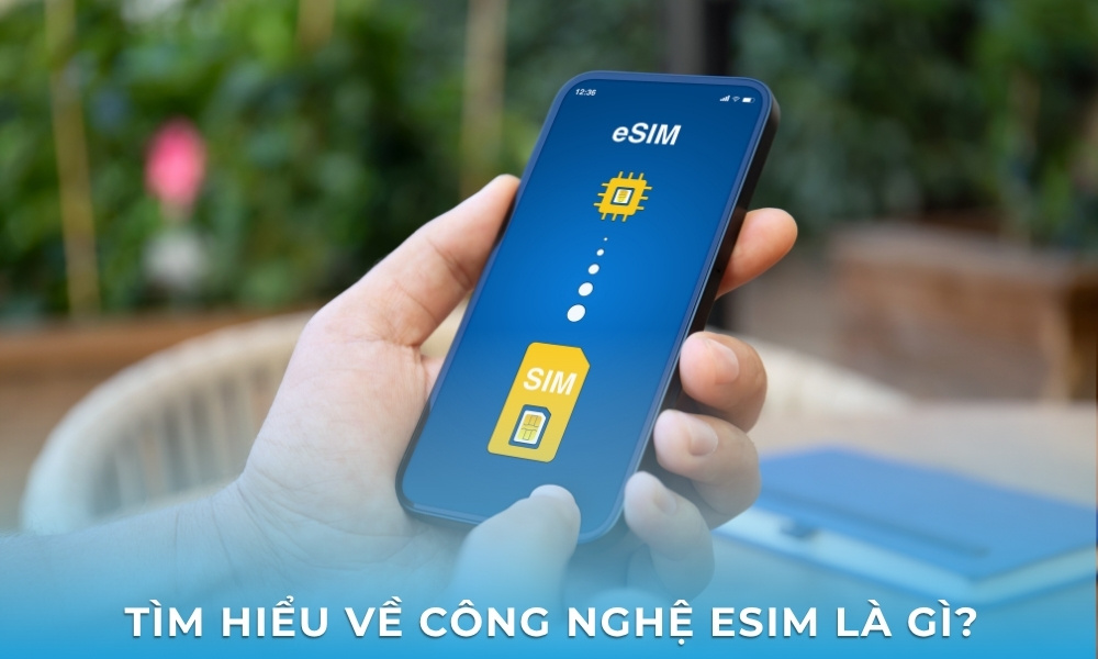 eSIM là gì? Tìm hiểu về công nghệ SIM ảo