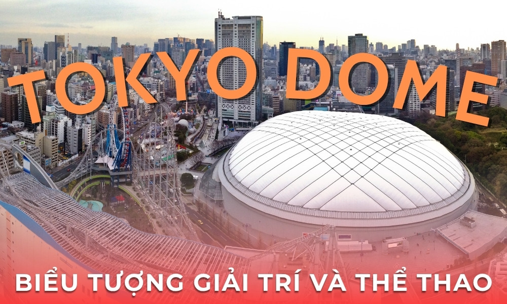 Tokyo Dome là gì? Biểu tượng thể thao và giải trí hàng đầu Nhật Bản