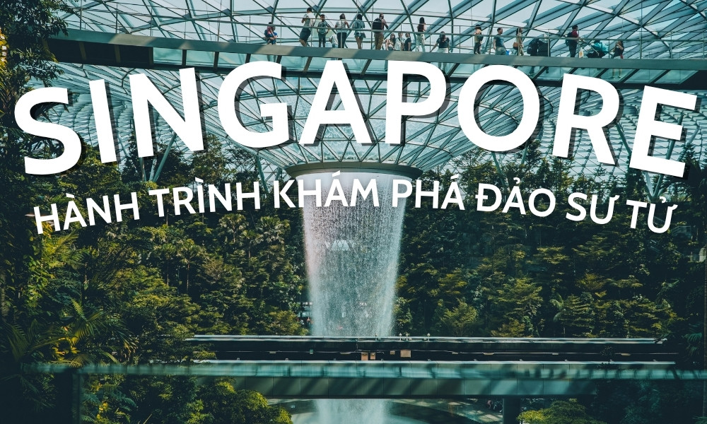 Top cảnh đẹp Singapore – Khám phá đảo quốc sư tử hiện đại và xanh mát