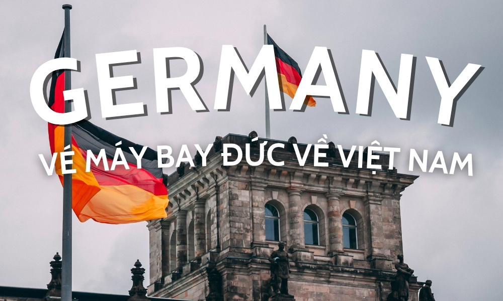 Vé máy bay Đức về Việt Nam – Trải nghiệm chuyến bay với giá đặc biệt