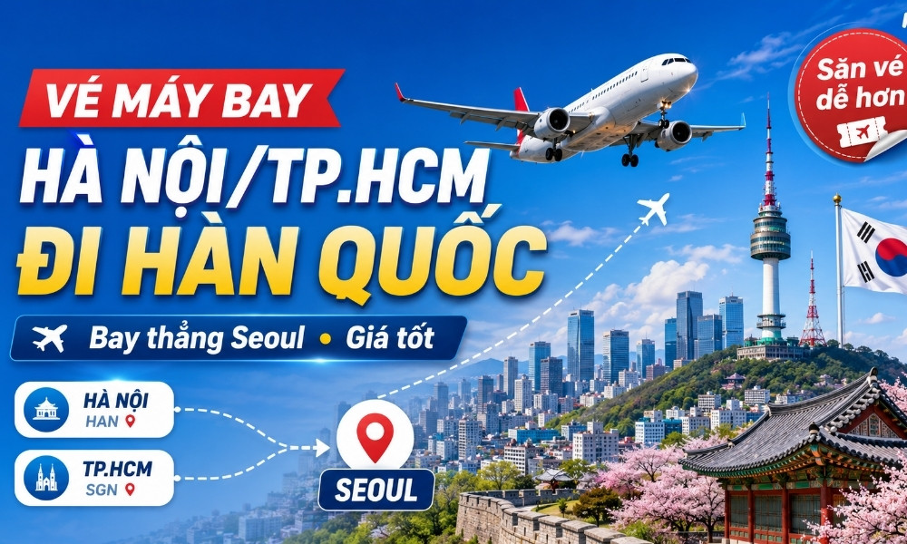 Vé máy bay Hà Nội/TP.HCM đi Hàn Quốc: kinh nghiệm săn vé tốt, bay thẳng Seoul tiết kiệm