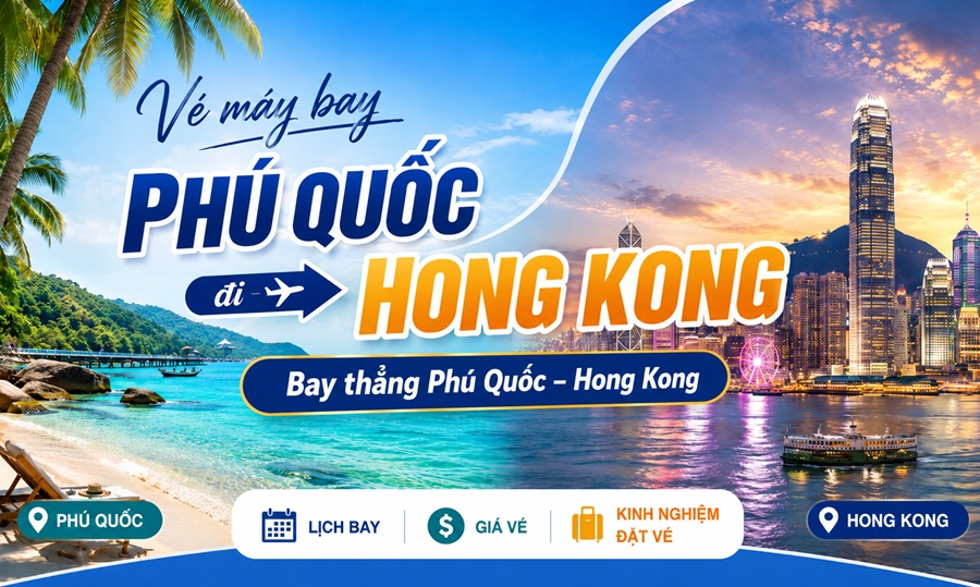 Vé máy bay Phú Quốc đi Hongkong: Lịch bay, giá vé và kinh nghiệm đặt