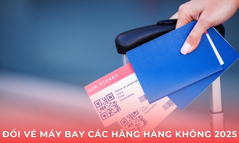 Hướng dẫn cách đổi vé máy bay các hãng hàng không Việt Nam 2025