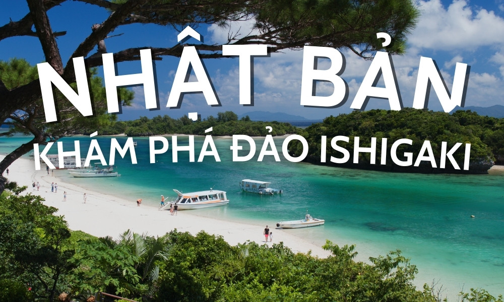 Khám phá đảo Ishigaki - Thiên đường biển xanh của Nhật Bản