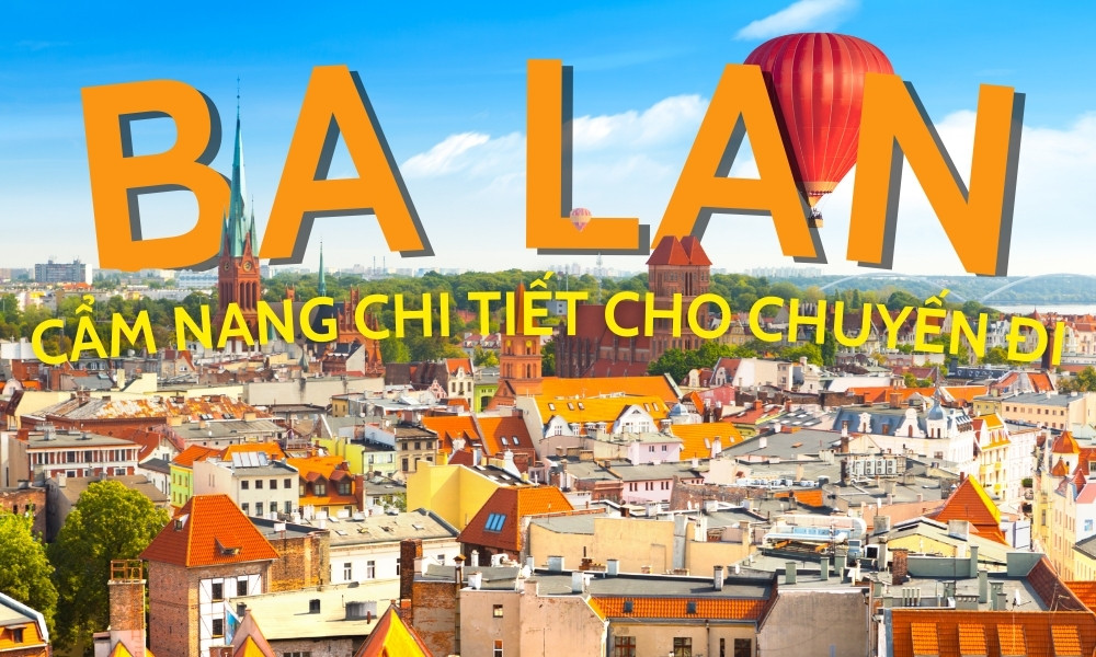 Vé máy bay đi Ba Lan - Cẩm nang chi tiết cho chuyến đi châu Âu
