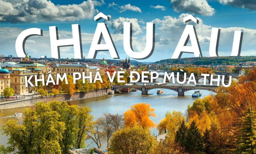 Du lịch châu Âu mùa thu - Trải nghiệm lãng mạn