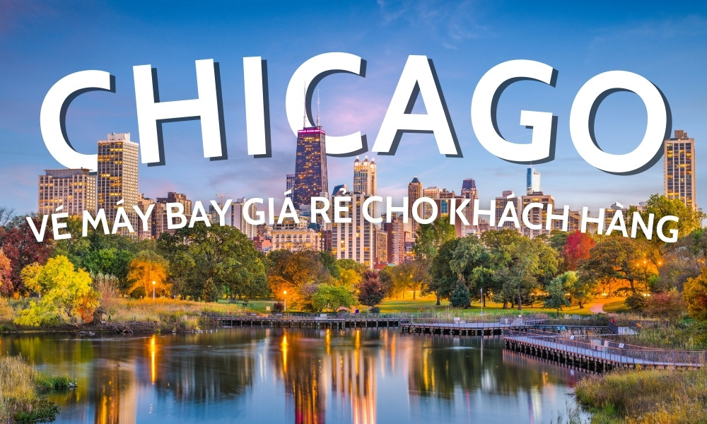 Vé máy bay đi Chicago - Hướng dẫn chi tiết cho hành khách Việt Nam