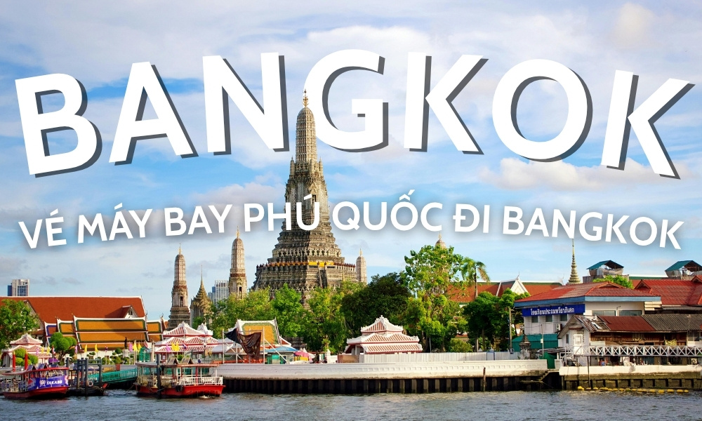 Vé máy bay Phú Quốc đi Bangkok - Giá vé, lịch bay, kinh nghiệm đặt vé tiết kiệm