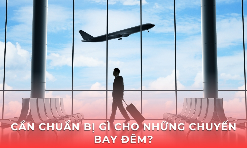 Cần chuẩn bị gì cho những chuyến bay đêm?