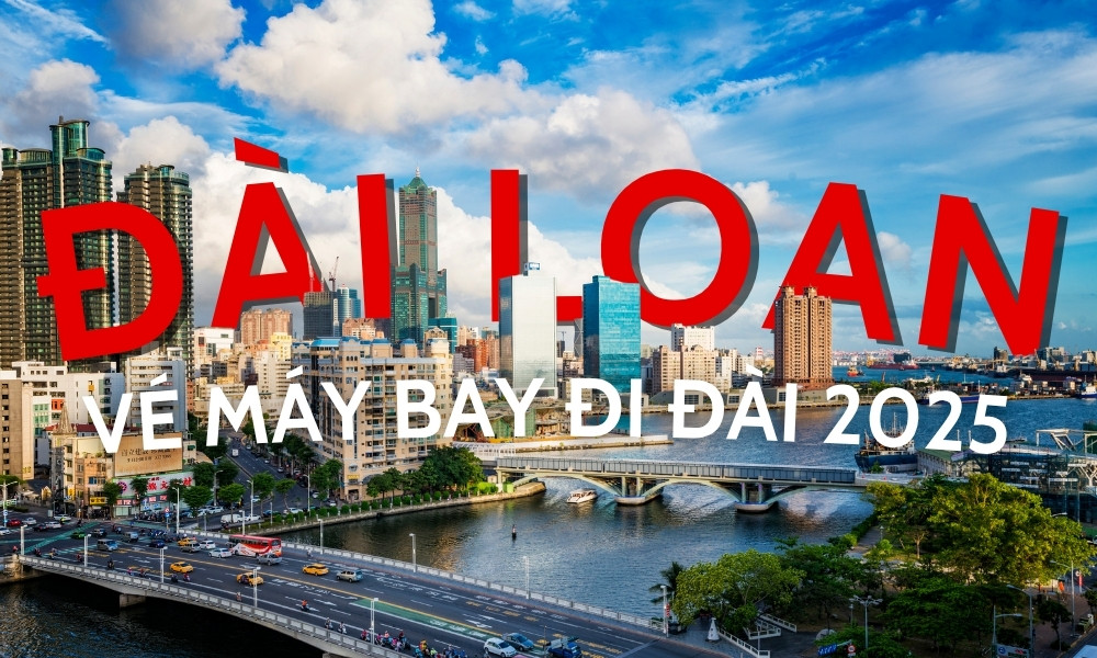 Vé máy bay đi Đài Loan – Giá vé, lịch bay, kinh nghiệm đặt vé 2025