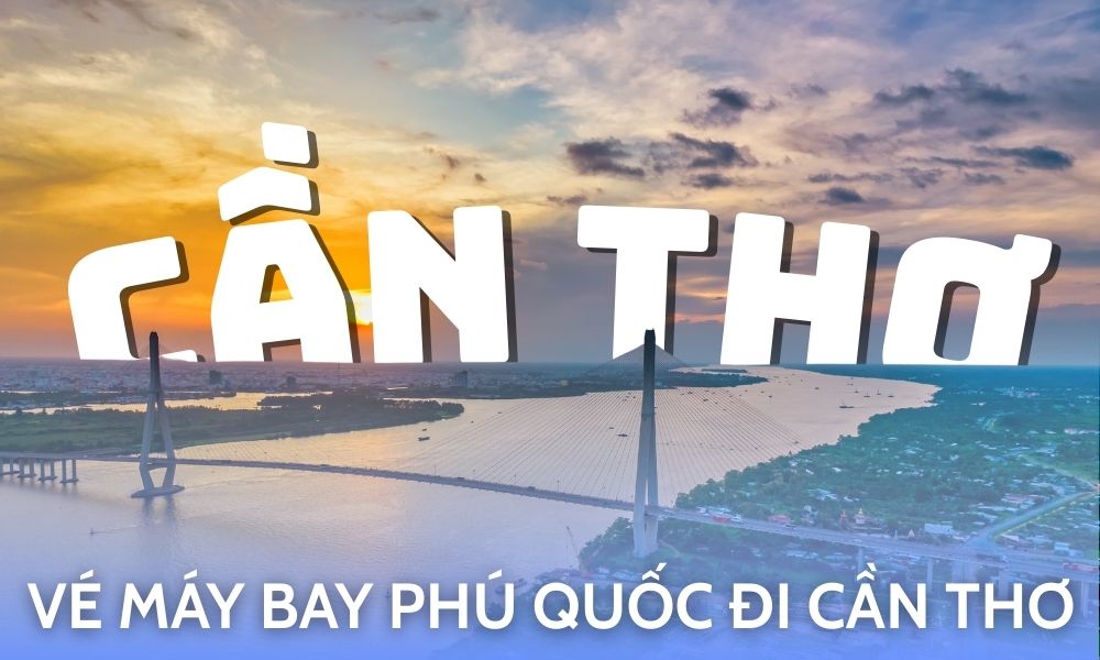 Vé máy bay Phú Quốc đi Cần Thơ – Lịch bay, giá vé & bí quyết đặt rẻ từ Atrip.vn