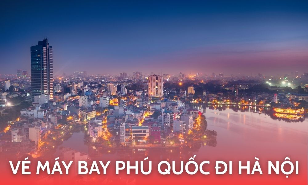 Vé máy bay Phú Quốc đi Hà Nội – Hành trình thuận tiện cùng Sun PhuQuoc Airways