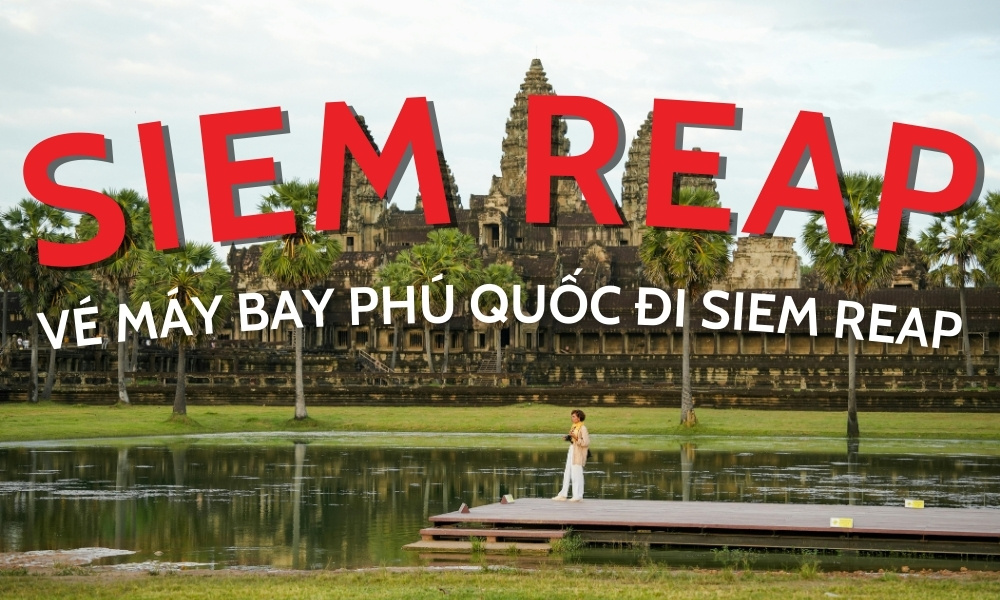 Vé máy bay Phú Quốc đi Siem Riep – Lịch bay mới nhất từ AirAsia cho hành khách Việt Nam