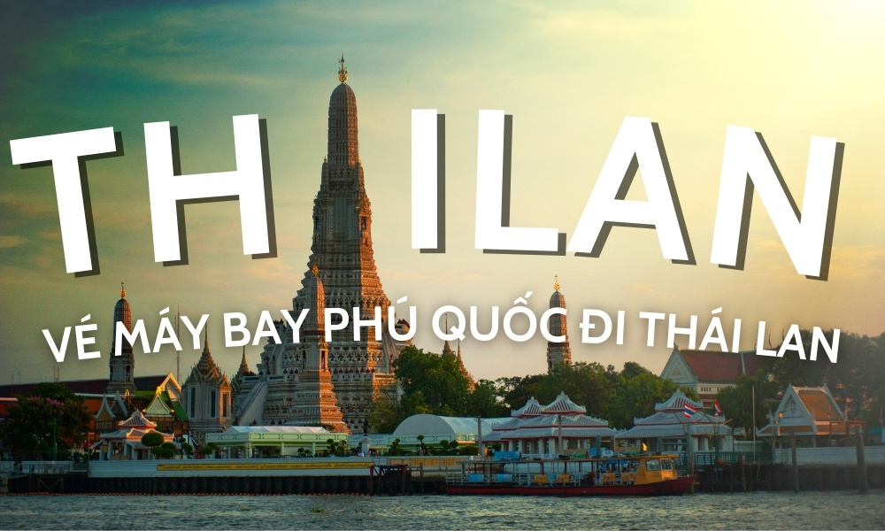 Vé máy bay Phú Quốc đi Thái Lan – Lịch bay, giá vé mới nhất 2026
