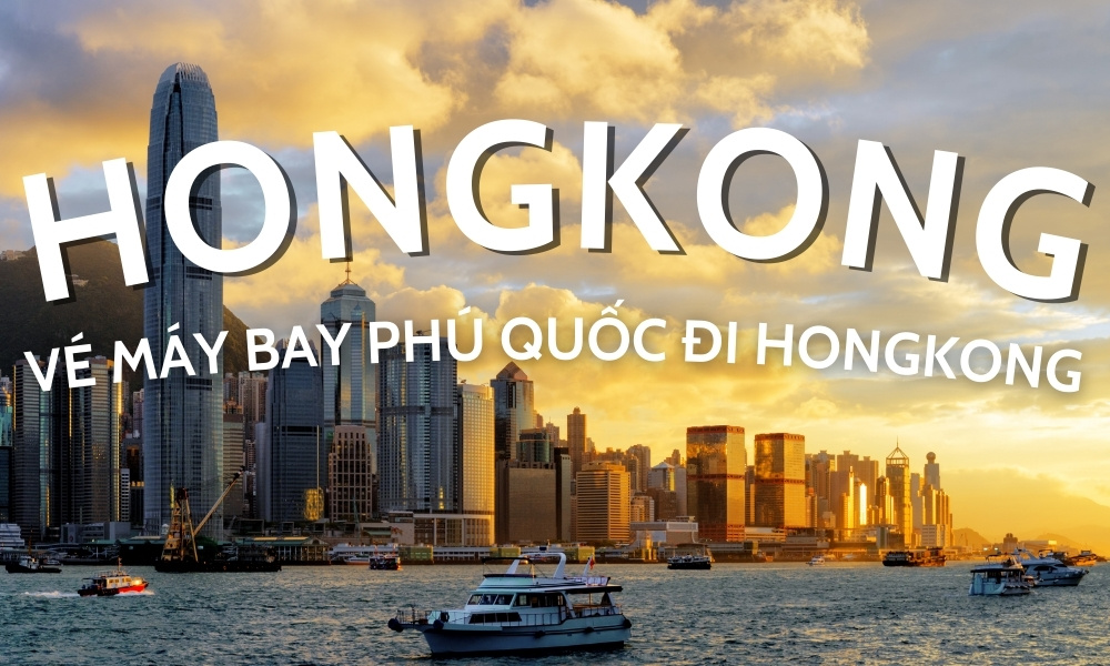 Vé máy bay Phú Quốc đi Hongkong – Lịch bay, giá vé mới nhất 2026