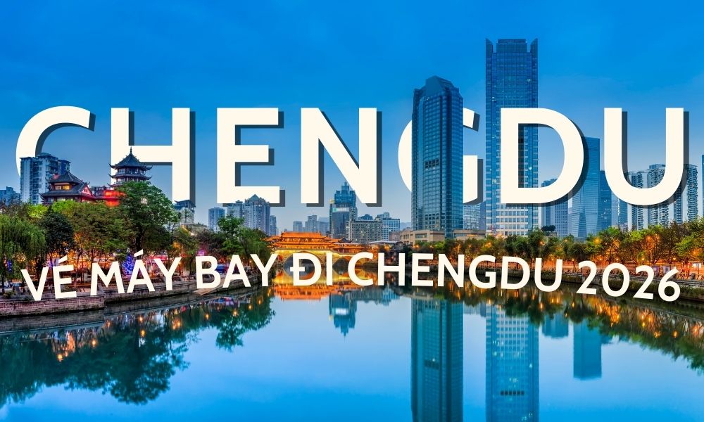 Vé máy bay đi Thành Đô 2026 - Cập nhật giá, lịch bay và kinh nghiệm đặt vé siêu tiết kiệm