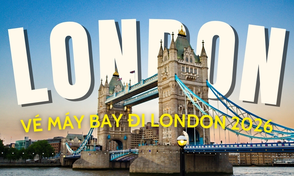 Vé máy bay đi London – Cập nhật giá tốt cách đặt vé tiết kiệm