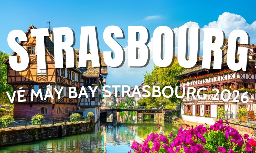 Vé máy bay đi Strasbourg – Cập nhật giá tốt và kinh nghiệm đặt vé