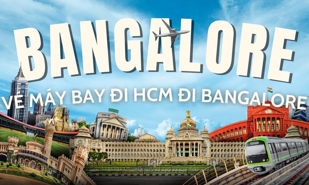 Vé máy bay Hồ Chí Minh đi Bangalore - Hành trình kết nối Ấn Độ 2026