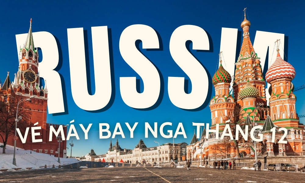 Vé máy bay đi Nga tháng 12 - Kinh nghiệm đặt vé, săn giá tốt